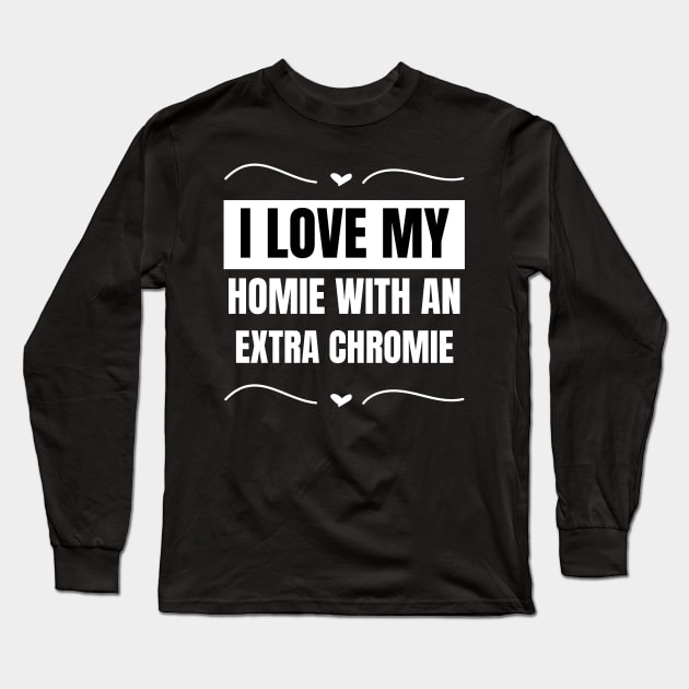 "I Love My Homie with an Extra Chromie" Friendship Tee Long Sleeve T-Shirt by AIEvolution